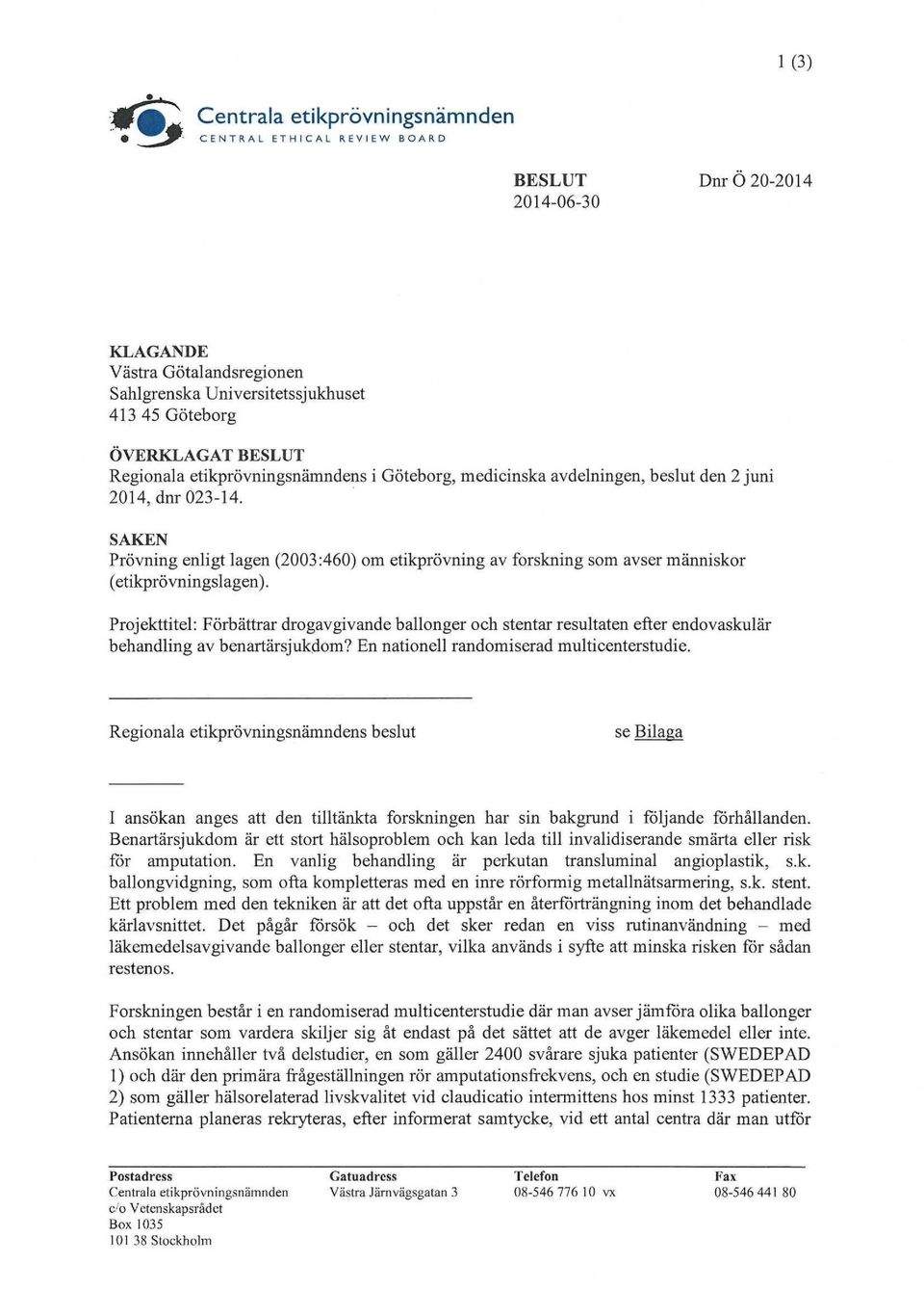 SAKEN Prövning enligt lagen (2003:460) om etikprövning av forskning som avser människor (etikprövningslagen).