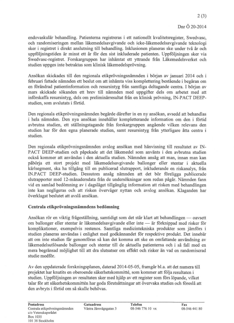 Forskargruppen har inhämtat ett yttrande trån Läkemedelsverket oeh studien uppges inte betraktas som klinisk läkemedelsprövning.