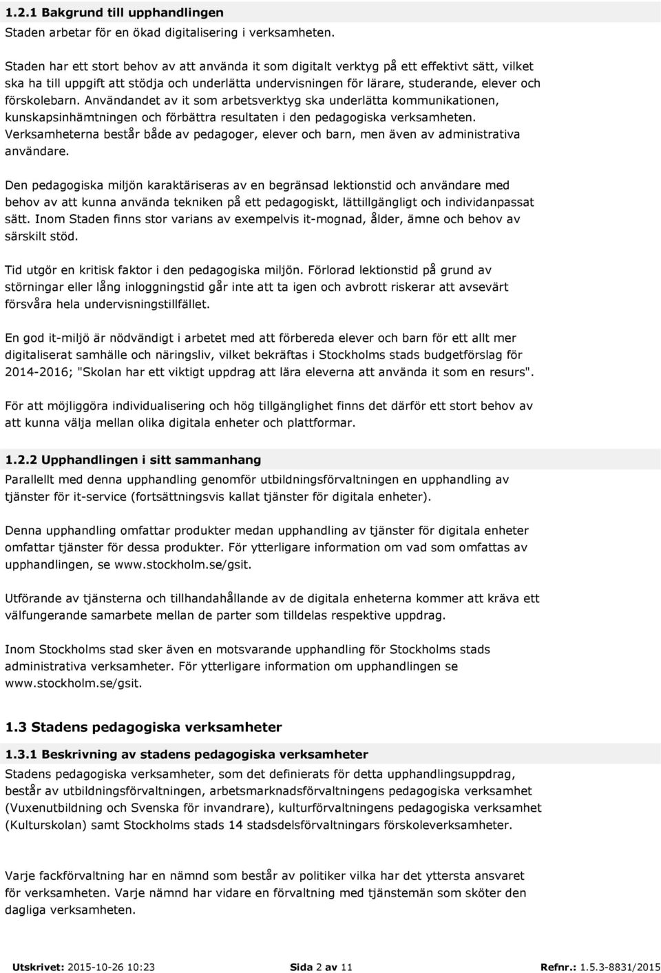 förskolebarn. Användandet av it som arbetsverktyg ska underlätta kommunikationen, kunskapsinhämtningen och förbättra resultaten i den pedagogiska verksamheten.