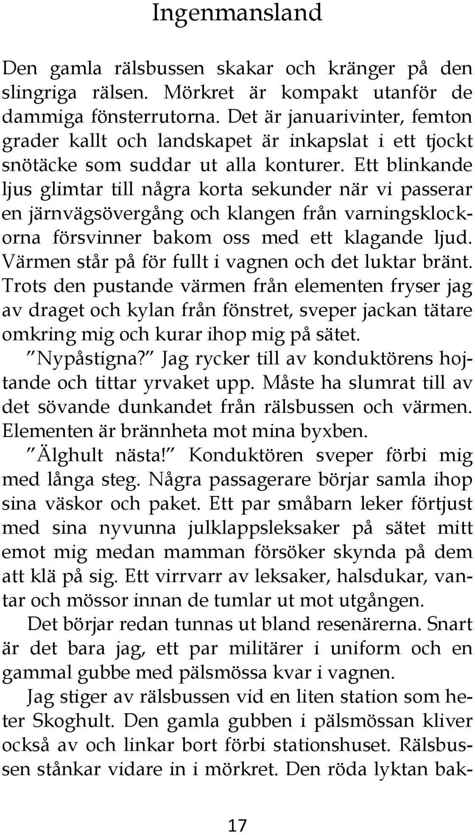 Ett blinkande ljus glimtar till några korta sekunder när vi passerar en järnvägsövergång och klangen från varningsklockorna försvinner bakom oss med ett klagande ljud.