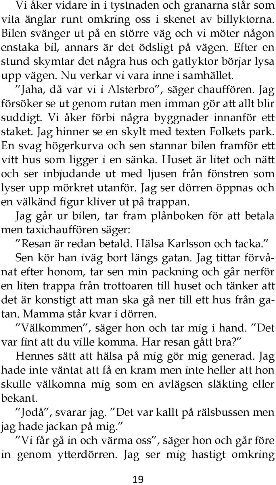 Nu verkar vi vara inne i samhället. Jaha, då var vi i Alsterbro, säger chauffören. Jag försöker se ut genom rutan men imman gör att allt blir suddigt.