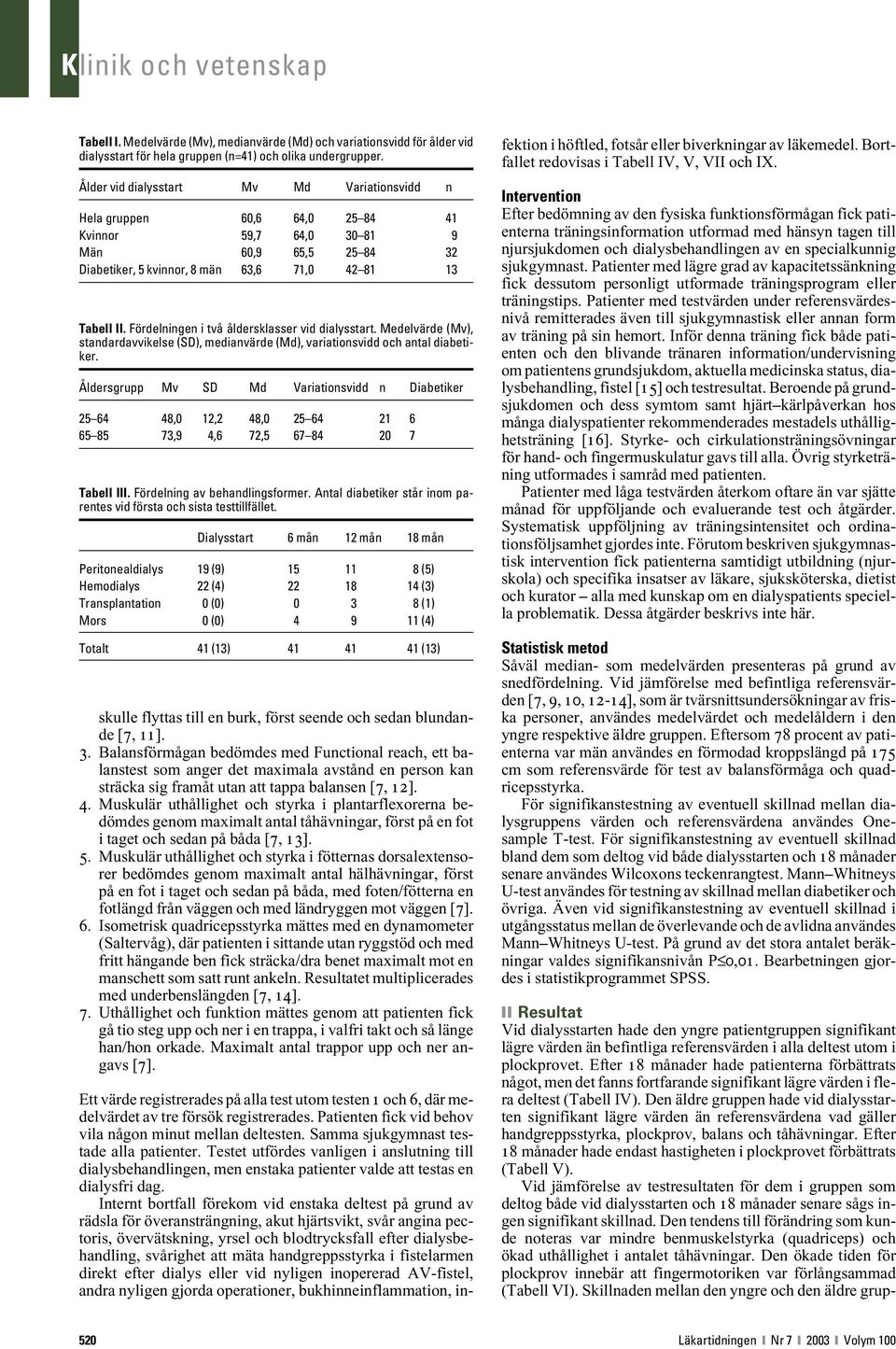 Fördelningen i två åldersklasser vid dialysstart. Medelvärde (Mv), standardavvikelse (SD), medianvärde (Md), variationsvidd och antal diabetiker.