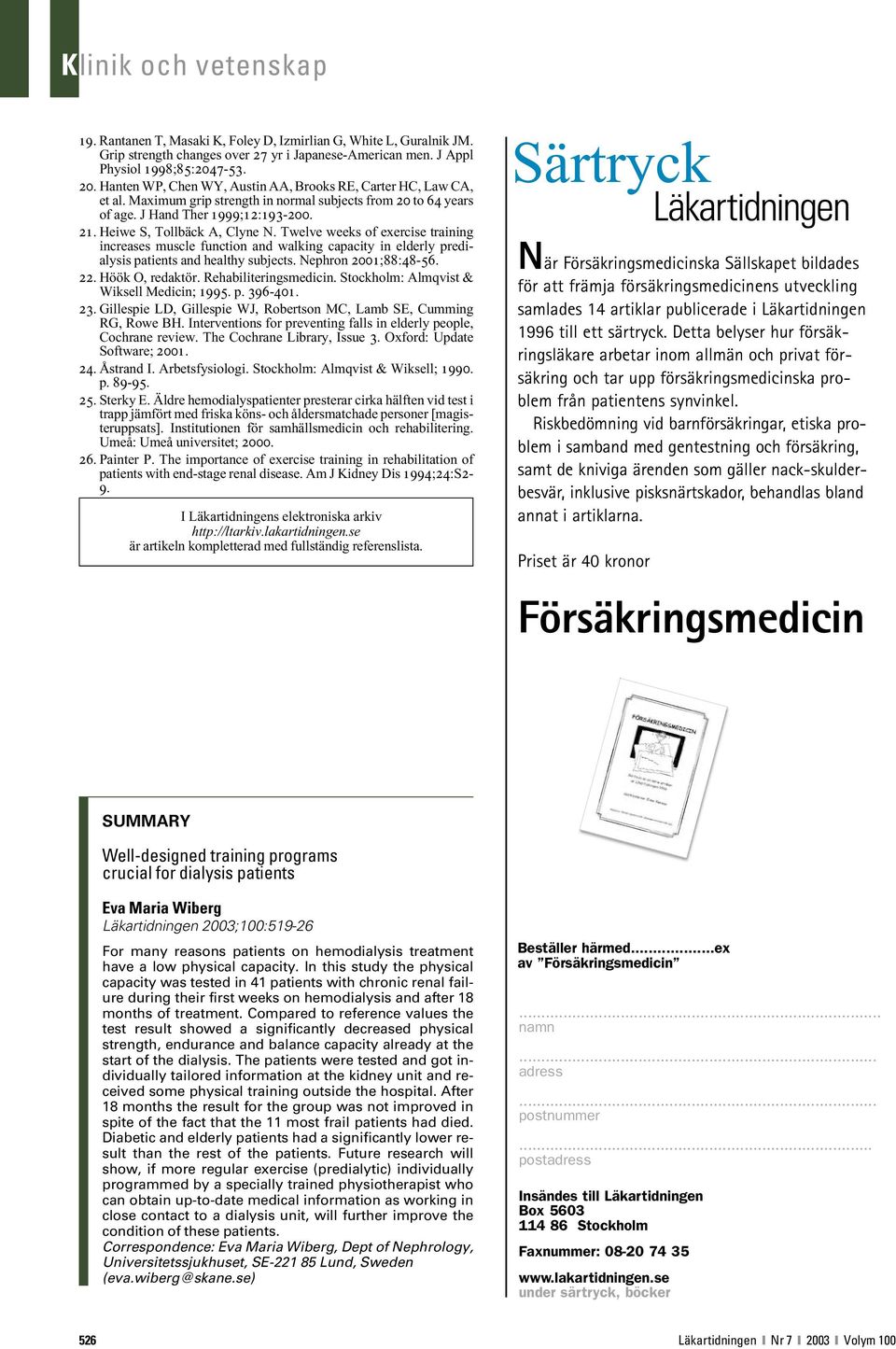 Twelve weeks of exercise training increases muscle function and walking capacity in elderly predialysis patients and healthy subjects. Nephron 2001;88:48-56. 22. Höök O, redaktör.