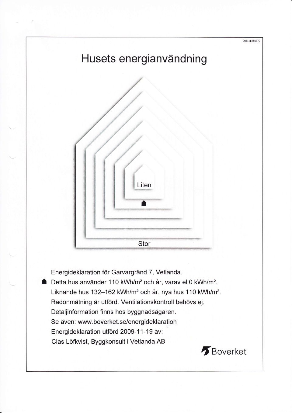 Radonmätning ä utfod. Ventilationskontoll behövs ej. Detaljinfomation finns hos byggnadsägaen.