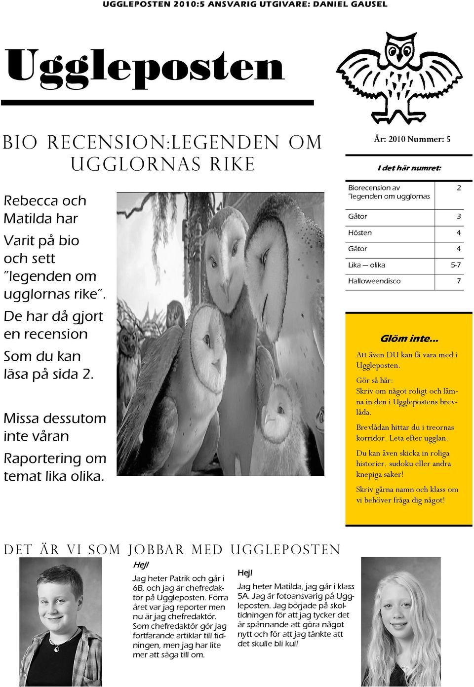 År: 2010 Nummer: 5 I det här numret: Biorecension av legenden om ugglornas Gåtor 3 Hösten 4 Gåtor 4 Lika olika 5-7 Halloweendisco 7 Glöm inte... Att även DU kan få vara med i Uggleposten.