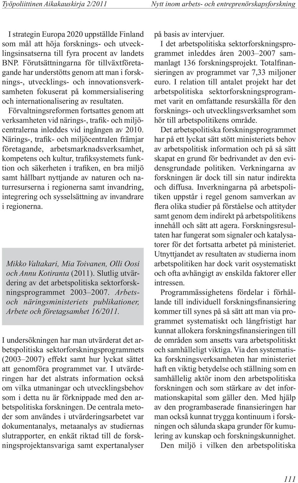 Förvaltningsreformen fortsattes genom att verksamheten vid närings-, trafik- och miljöcentralerna inleddes vid ingången av 2010.