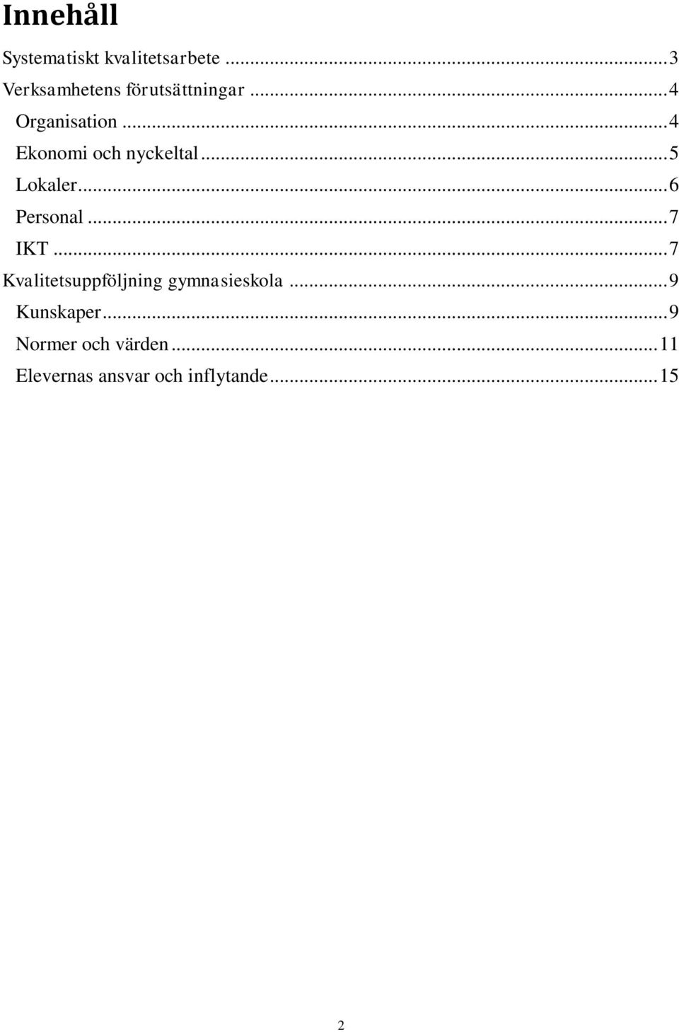 .. 4 Ekonomi och nyckeltal... 5 Lokaler... 6 Personal... 7 IKT.