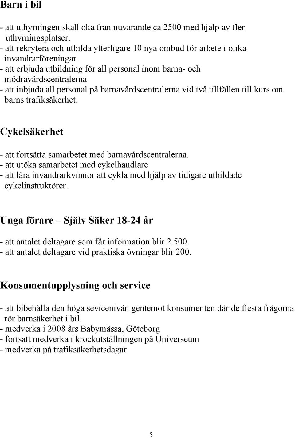 Cykelsäkerhet - att fortsätta samarbetet med barnavårdscentralerna. - att utöka samarbetet med cykelhandlare - att lära invandrarkvinnor att cykla med hjälp av tidigare utbildade cykelinstruktörer.