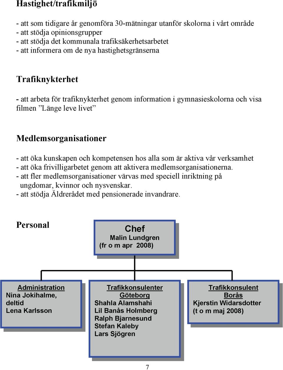 kompetensen hos alla som är aktiva vår verksamhet - att öka frivilligarbetet genom att aktivera medlemsorganisationerna.