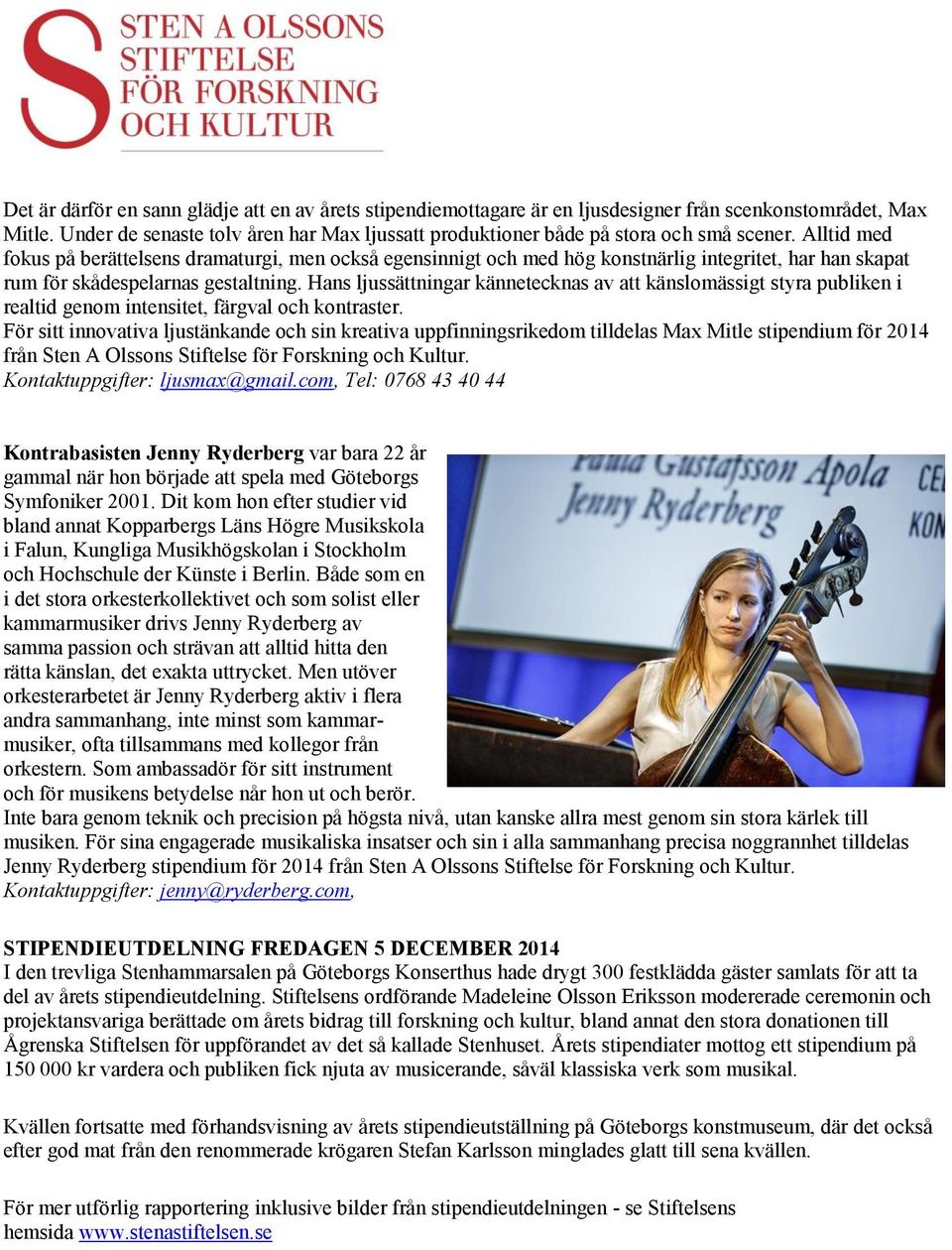 Alltid med fokus på berättelsens dramaturgi, men också egensinnigt och med hög konstnärlig integritet, har han skapat rum för skådespelarnas gestaltning.
