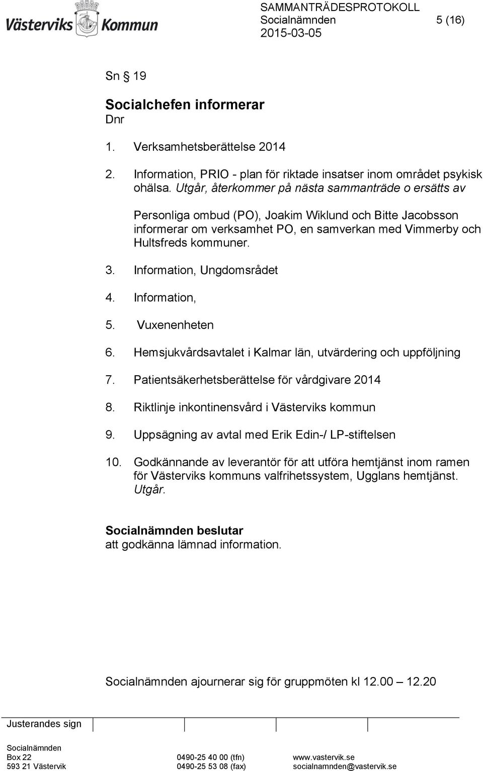 Information, Ungdomsrådet 4. Information, 5. Vuxenenheten 6. Hemsjukvårdsavtalet i Kalmar län, utvärdering och uppföljning 7. Patientsäkerhetsberättelse för vårdgivare 2014 8.