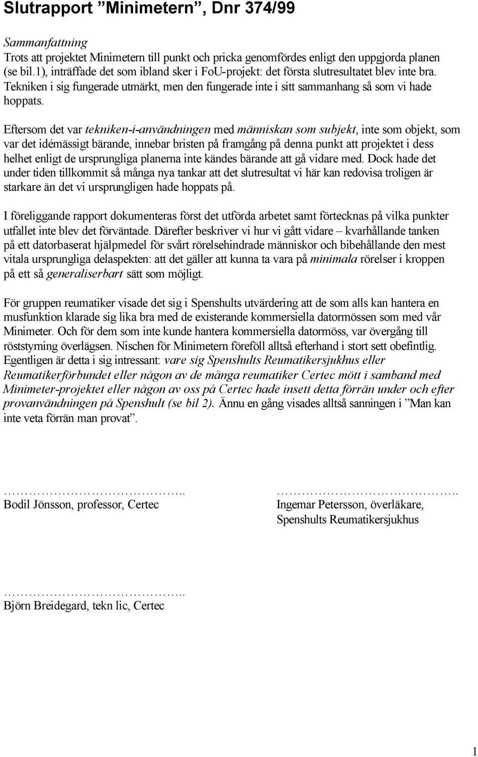 Eftersom det var tekniken-i-användningen med människan som subjekt, inte som objekt, som var det idémässigt bärande, innebar bristen på framgång på denna punkt att projektet i dess helhet enligt de