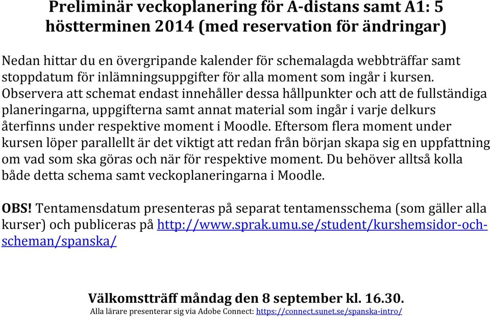 Observera att schemat endast innehåller dessa hållpunkter och att de fullständiga planeringarna, uppgifterna samt annat material som ingår i varje delkurs återfinns under respektive moment i Moodle.