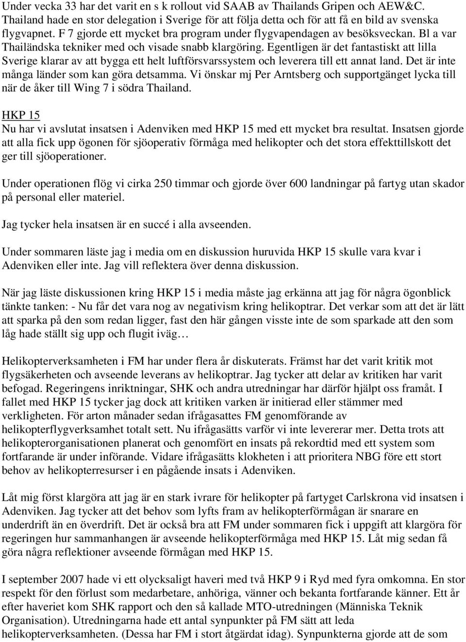 Egentligen är det fantastiskt att lilla Sverige klarar av att bygga ett helt luftförsvarssystem och leverera till ett annat land. Det är inte många länder som kan göra detsamma.