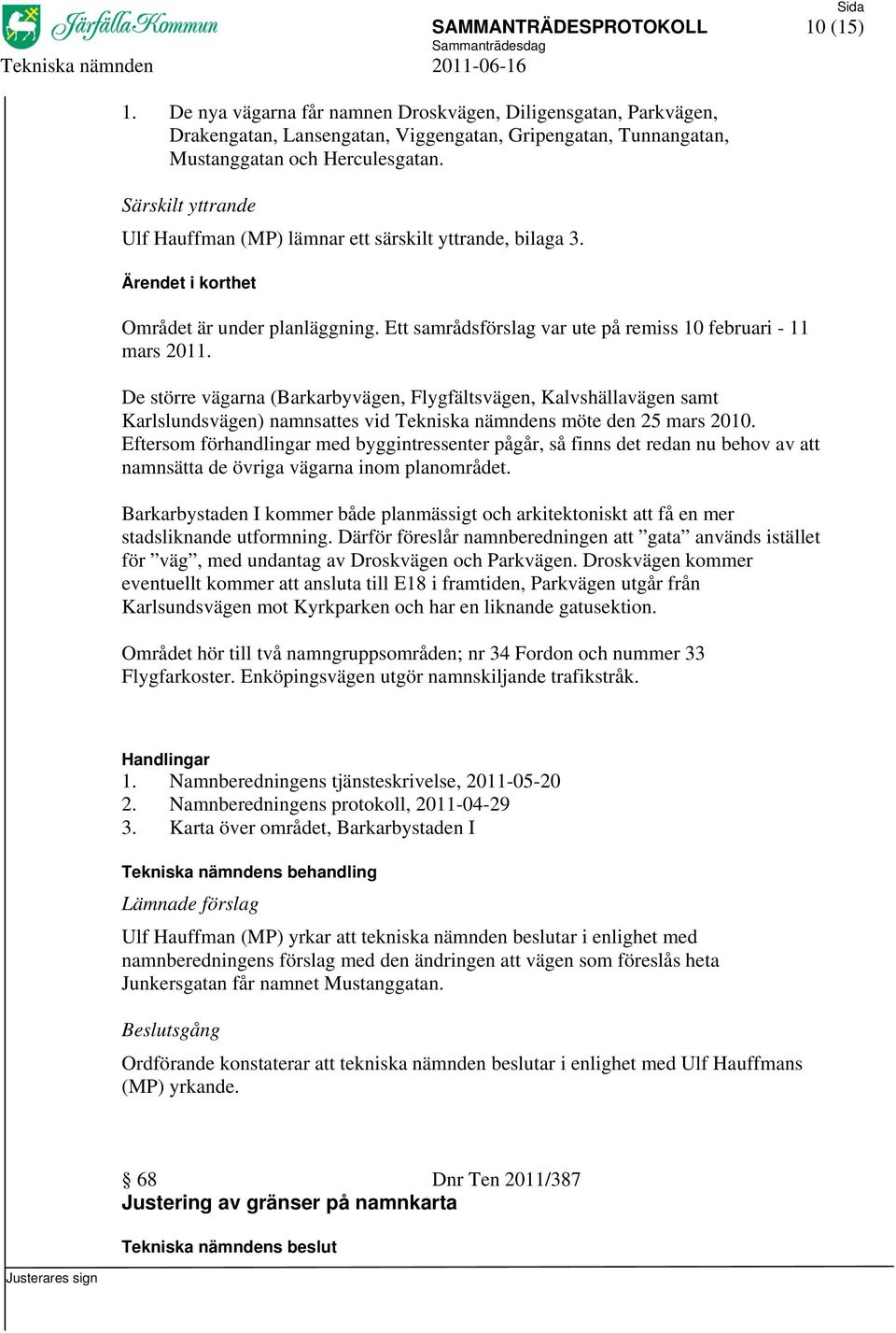 De större vägarna (Barkarbyvägen, Flygfältsvägen, Kalvshällavägen samt Karlslundsvägen) namnsattes vid Tekniska nämndens möte den 25 mars 2010.