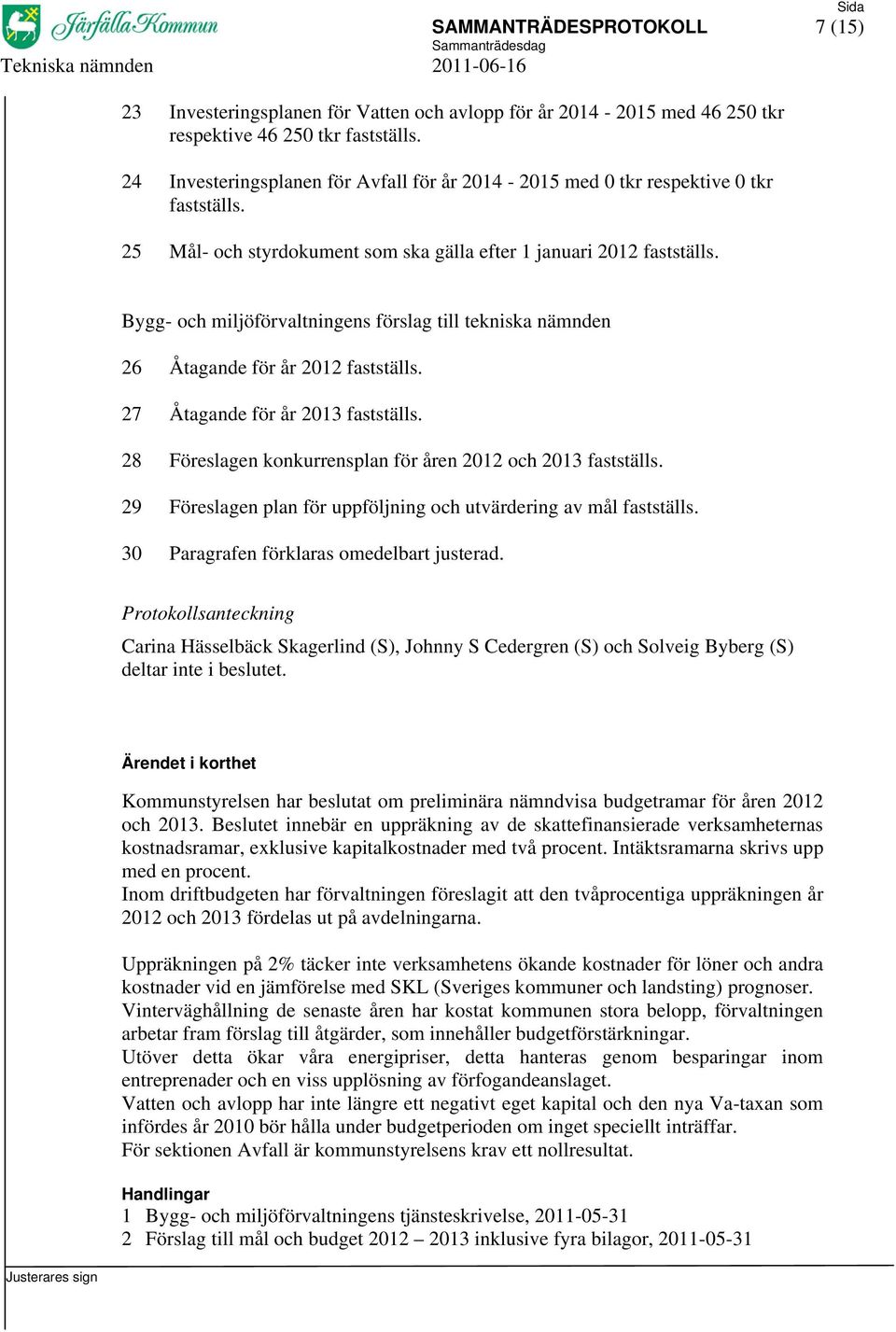 Bygg- och miljöförvaltningens förslag till tekniska nämnden 26 Åtagande för år 2012 fastställs. 27 Åtagande för år 2013 fastställs. 28 Föreslagen konkurrensplan för åren 2012 och 2013 fastställs.