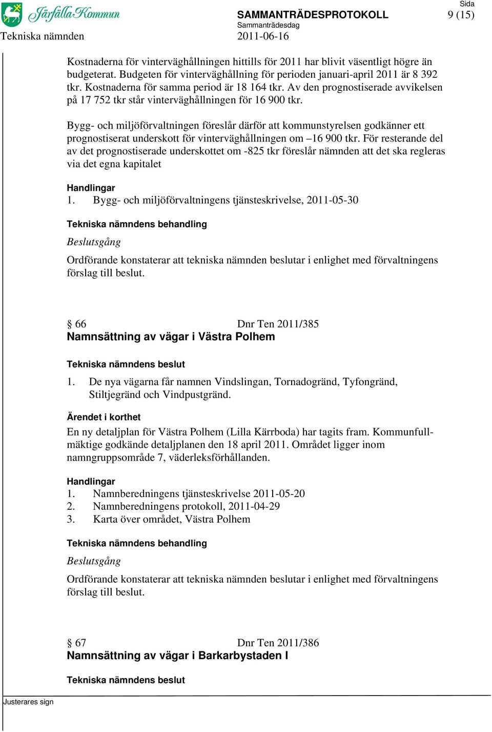 Av den prognostiserade avvikelsen på 17 752 tkr står vinterväghållningen för 16 900 tkr.