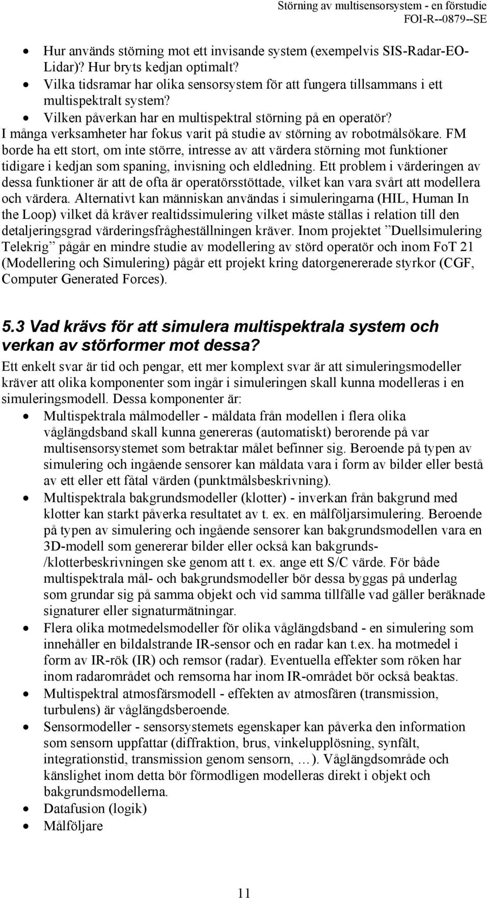 I många verksamheter har fokus varit på studie av störning av robotmålsökare.