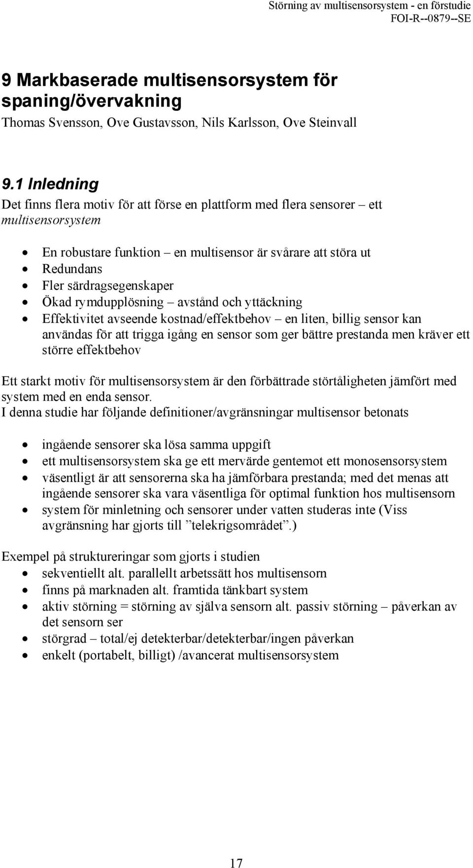 Ökad rymdupplösning avstånd och yttäckning Effektivitet avseende kostnad/effektbehov en liten, billig sensor kan användas för att trigga igång en sensor som ger bättre prestanda men kräver ett större