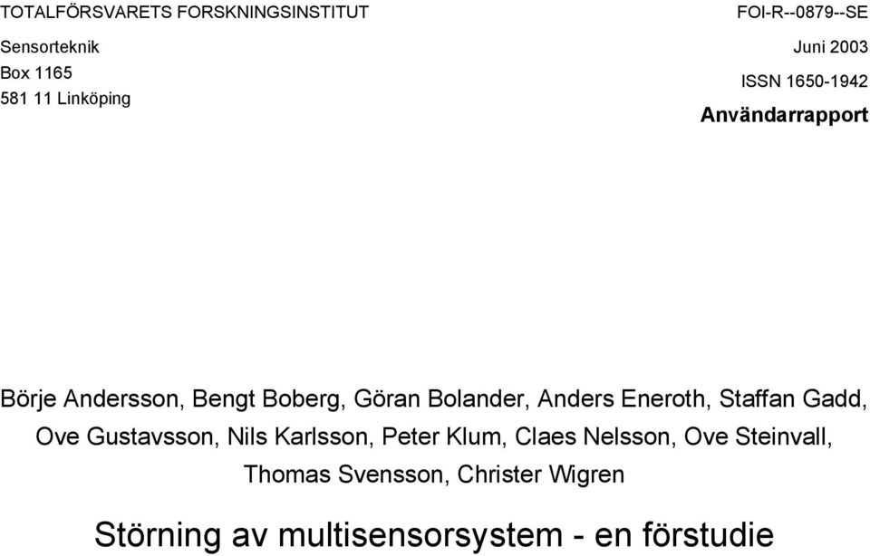 Eneroth, Staffan Gadd, Ove Gustavsson, Nils Karlsson, Peter Klum, Claes Nelsson, Ove