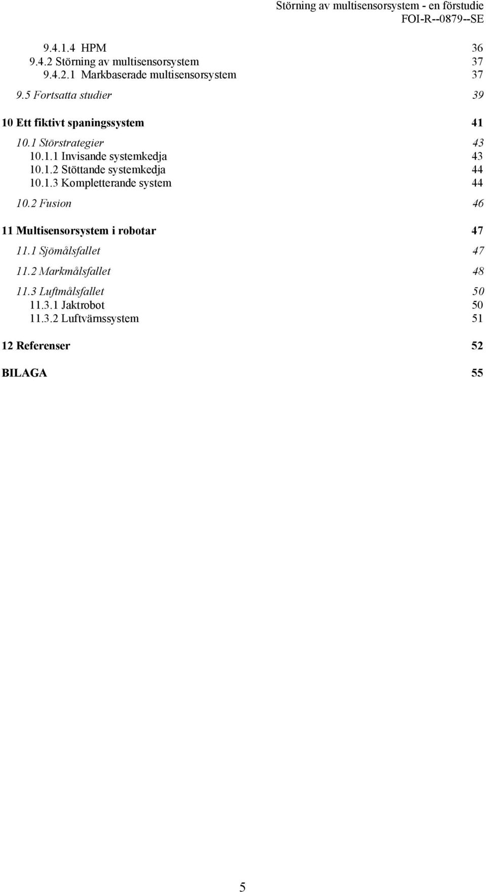 1.3 Kompletterande system 44 10.2 Fusion 46 11 Multisensorsystem i robotar 47 11.1 Sjömålsfallet 47 11.