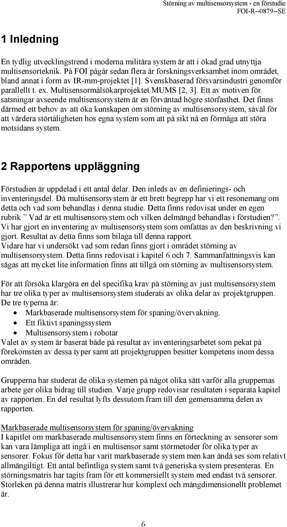 Multisensormålsökarprojektet MUMS [2, 3]. Ett av motiven för satsningar avseende multisensorsystem är en förväntad högre störfasthet.