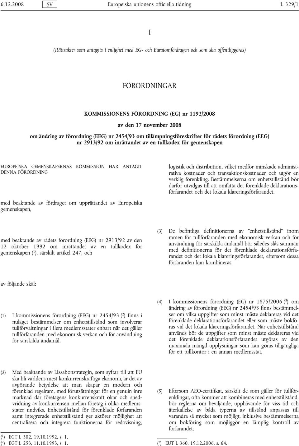 EUROPEISKA GEMENSKAPERNAS KOMMISSION HAR ANTAGIT DENNA FÖRORDNING logistik och distribution, vilket medför minskade administrativa kostnader och transaktionskostnader och utgör en verklig förenkling.