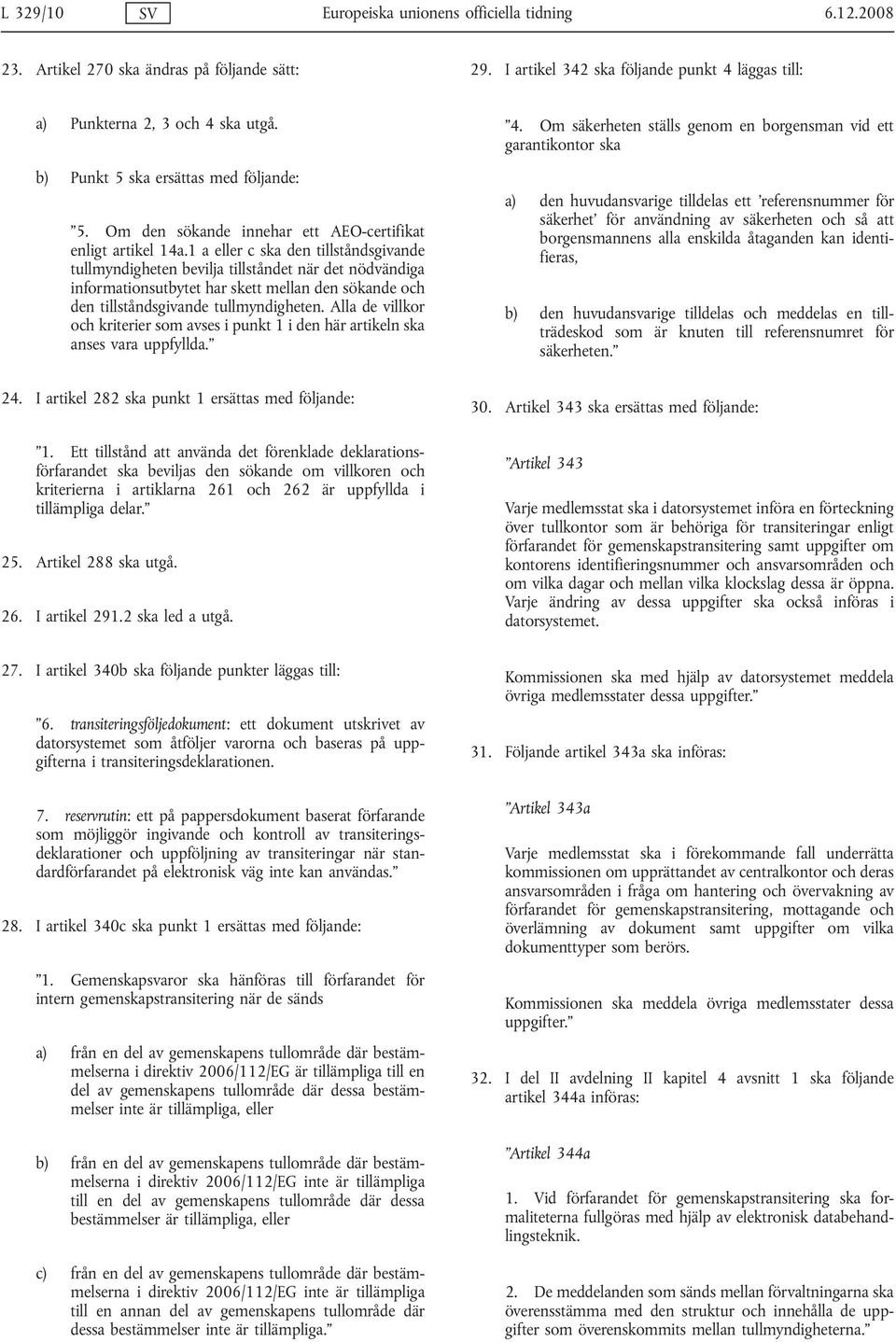 1 a eller c ska den tillståndsgivande tullmyndigheten bevilja tillståndet när det nödvändiga informationsutbytet har skett mellan den sökande och den tillståndsgivande tullmyndigheten.