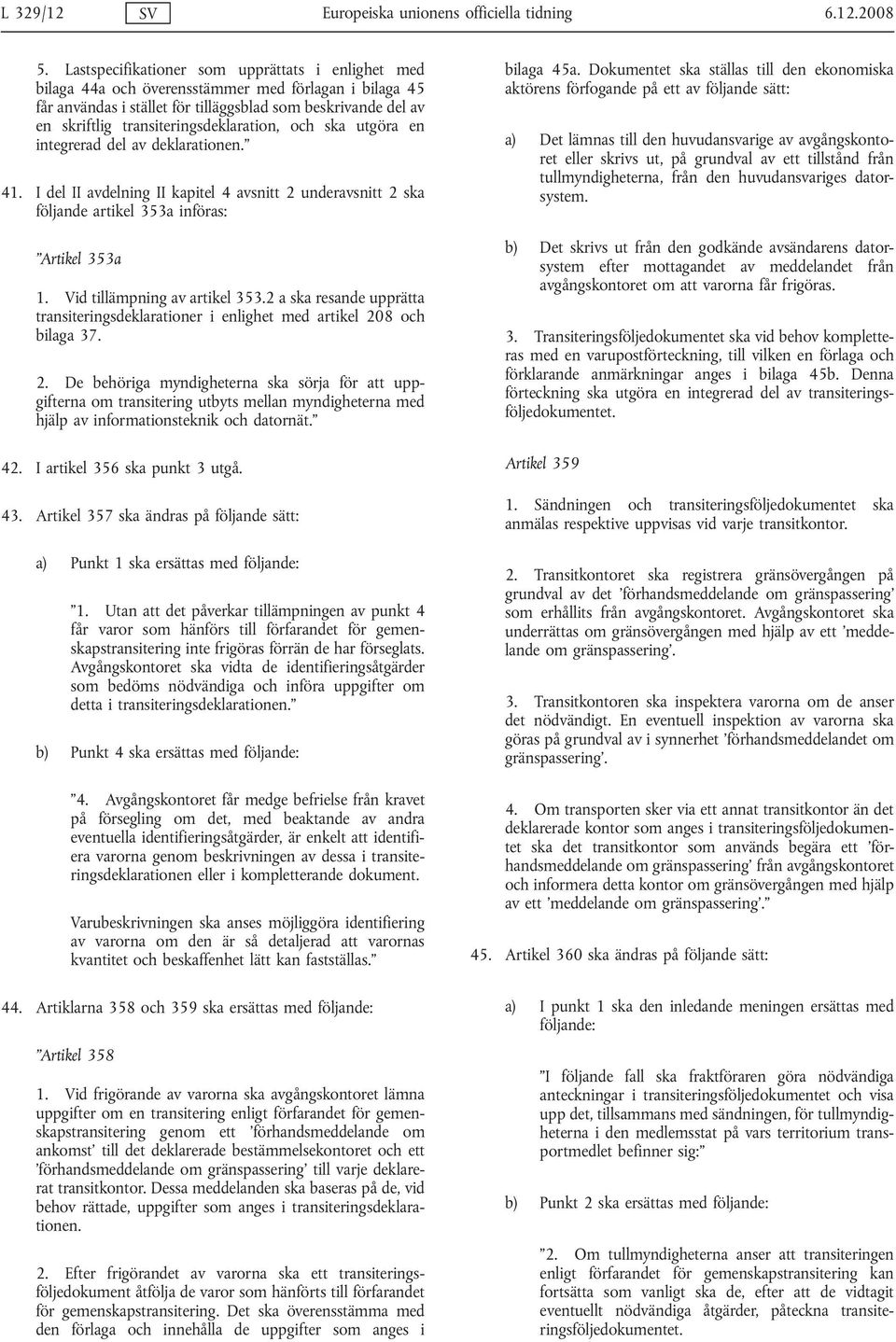 transiteringsdeklaration, och ska utgöra en integrerad del av deklarationen. 41. I del II avdelning II kapitel 4 avsnitt 2 underavsnitt 2 ska följande artikel 353a införas: Artikel 353a 1.