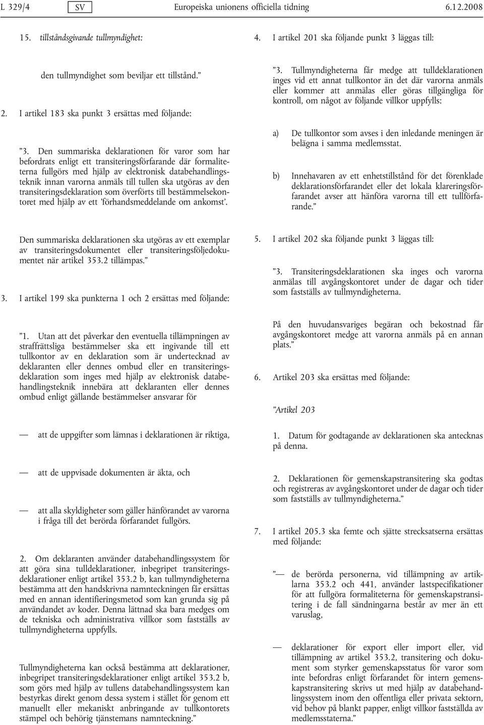 tullen ska utgöras av den transiteringsdeklaration som överförts till bestämmelsekontoret med hjälp av ett förhandsmeddelande om ankomst. 3.