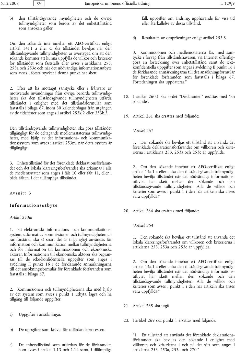 1 a eller c, ska tillståndet beviljas när den tillståndsgivande tullmyndigheten är övertygad om att den sökande kommer att kunna uppfylla de villkor och kriterier för tillståndet som fastställs eller