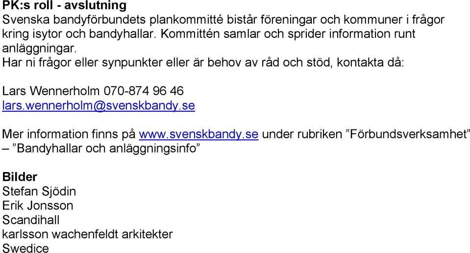 Har ni frågor eller synpunkter eller är behov av råd och stöd, kontakta då: Lars Wennerholm 070-874 96 46 lars.