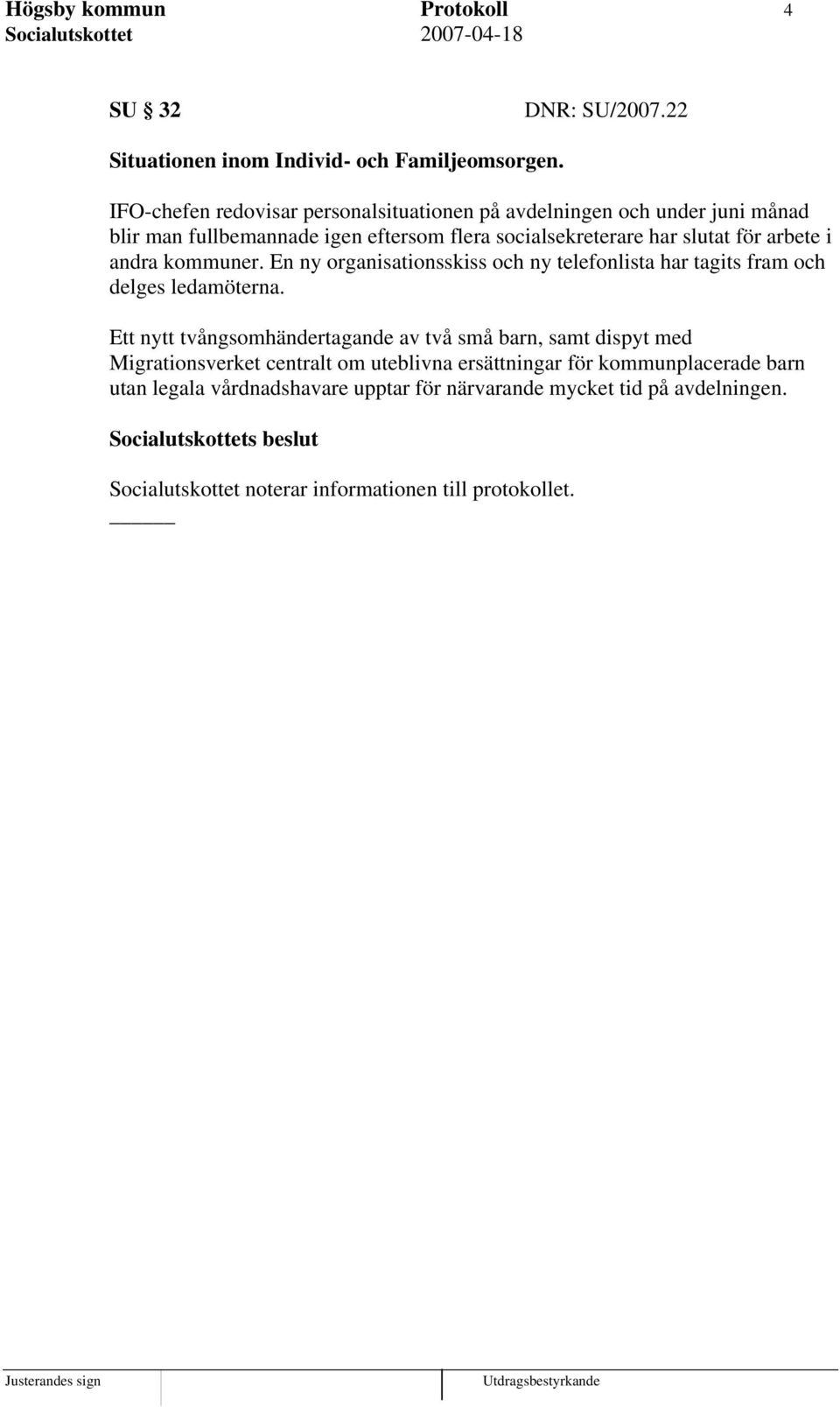 arbete i andra kommuner. En ny organisationsskiss och ny telefonlista har tagits fram och delges ledamöterna.