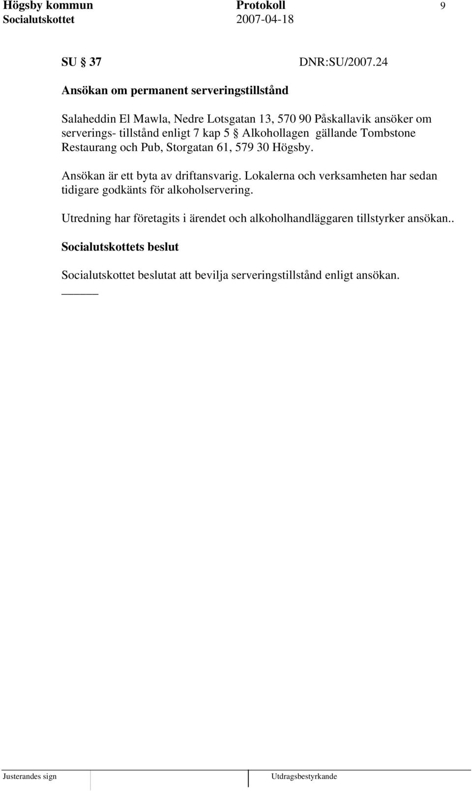 enligt 7 kap 5 Alkohollagen gällande Tombstone Restaurang och Pub, Storgatan 61, 579 30 Högsby. Ansökan är ett byta av driftansvarig.