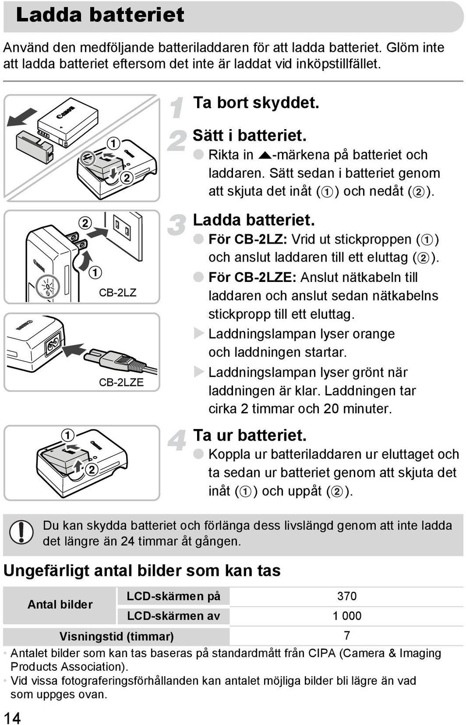 För CB-2LZ: Vrid ut stickproppen ( ) och anslut laddaren till ett eluttag ( ). För CB-2LZE: Anslut nätkabeln till laddaren och anslut sedan nätkabelns stickpropp till ett eluttag.