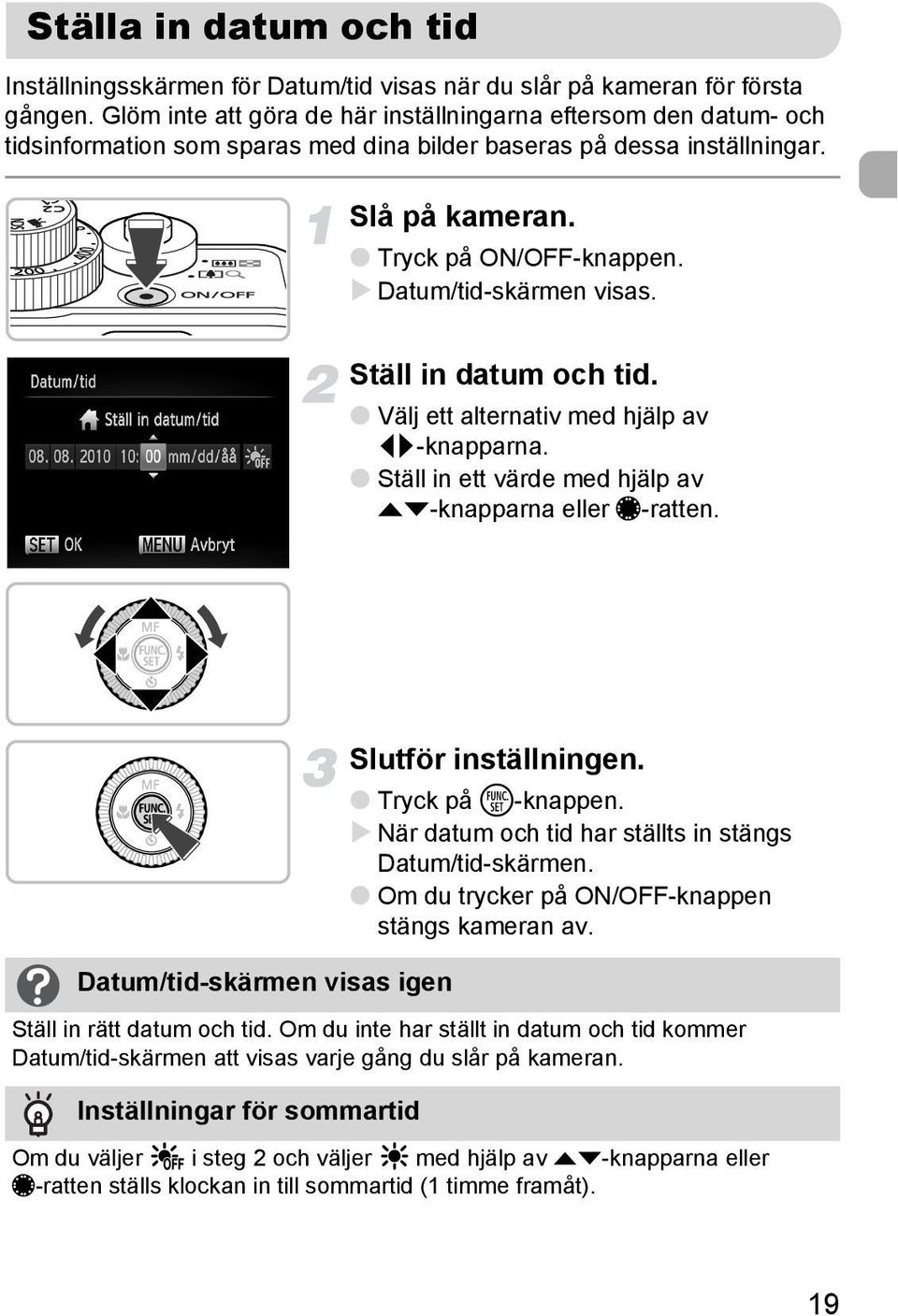 Datum/tid-skärmen visas. Ställ in datum och tid. Välj ett alternativ med hjälp av qr-knapparna. Ställ in ett värde med hjälp av op-knapparna eller Ê-ratten.