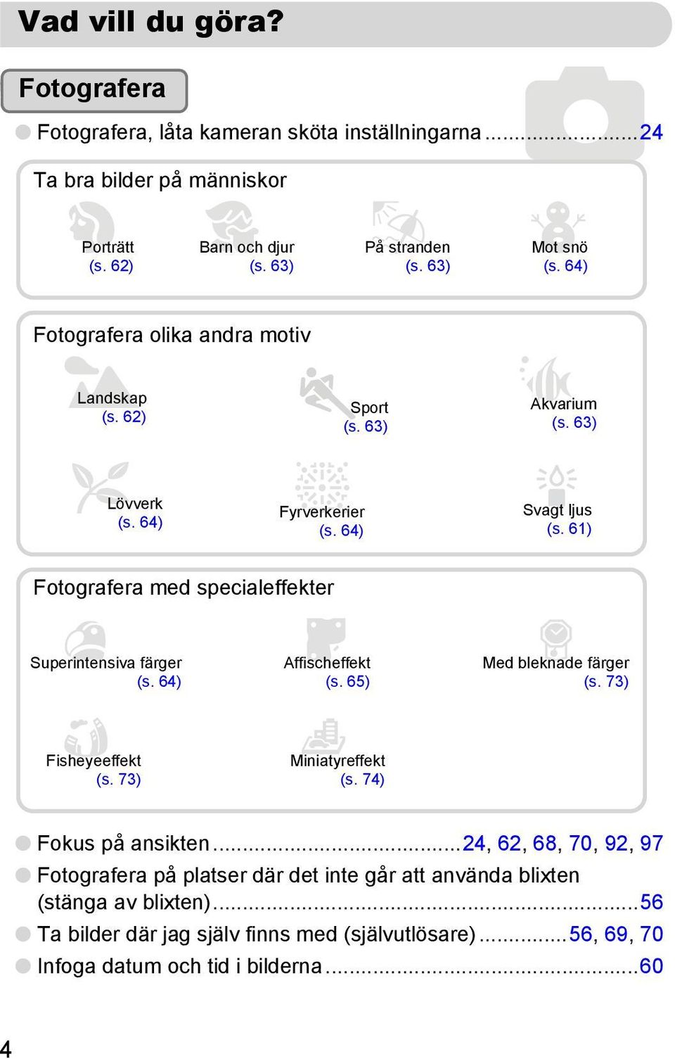 61) Fotografera med specialeffekter Superintensiva färger (s. 64) Affischeffekt (s. 65) Med bleknade färger (s. 73) Fisheyeeffekt (s. 73) Miniatyreffekt (s. 74) Fokus på ansikten.