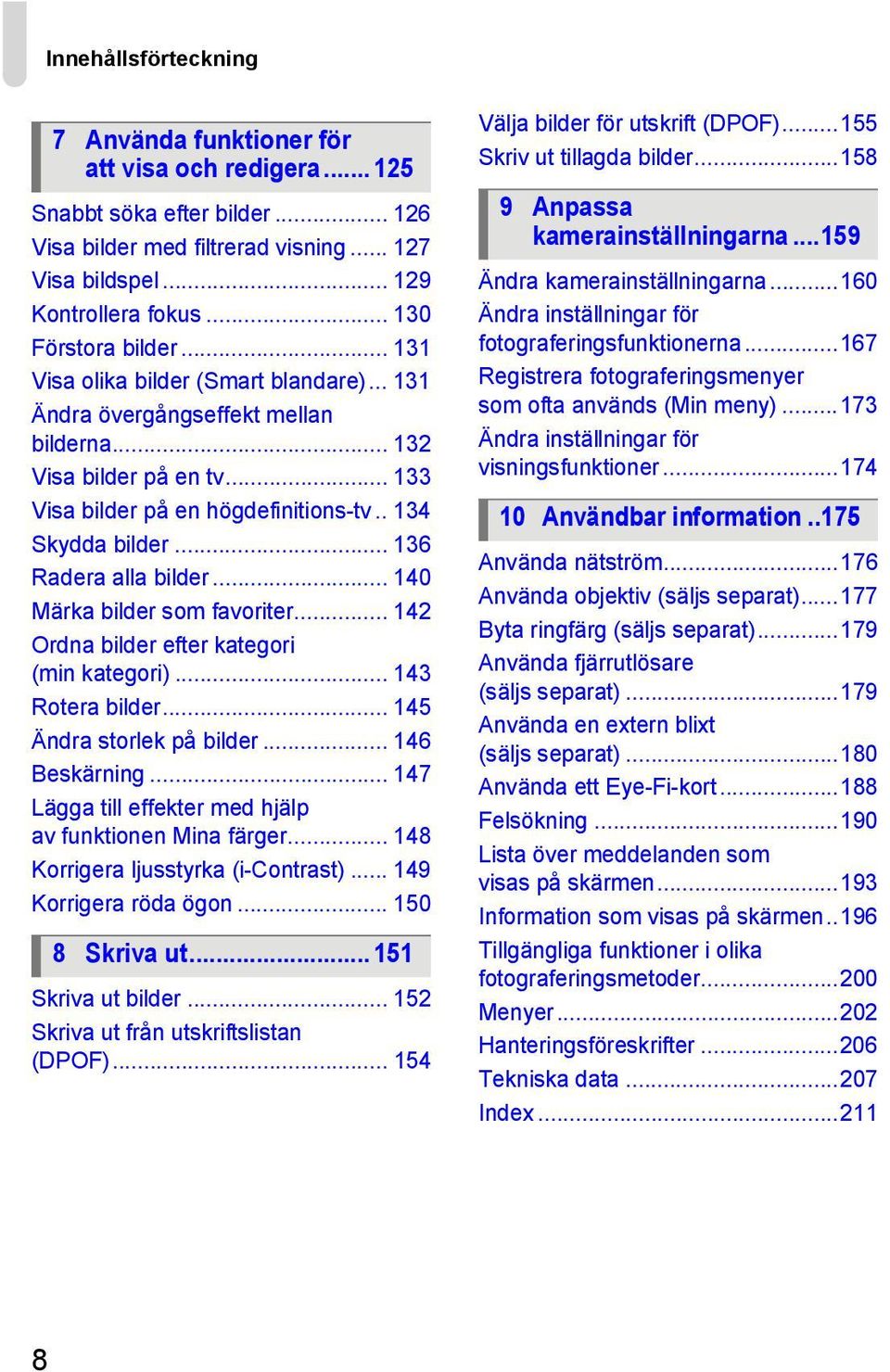 .. 136 Radera alla bilder... 140 Märka bilder som favoriter... 142 Ordna bilder efter kategori (min kategori)... 143 Rotera bilder... 145 Ändra storlek på bilder... 146 Beskärning.