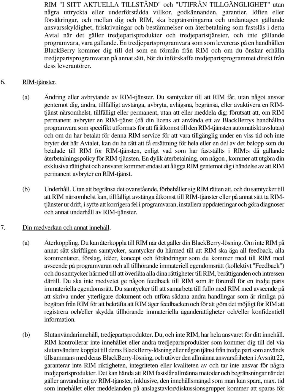 begränsningarna och undantagen gällande ansvarsskyldighet, friskrivningar och bestämmelser om återbetalning som fastslås i detta Avtal när det gäller tredjepartsprodukter och tredjepartstjänster, och