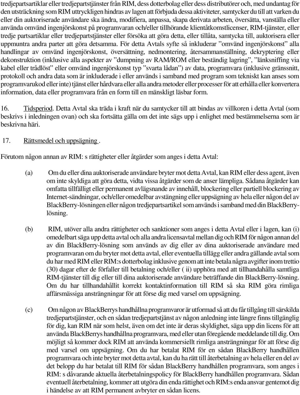 programvaran och/eller tillhörande klientåtkomstlicenser, RIM-tjänster, eller tredje partsartiklar eller tredjepartstjänster eller försöka att göra detta, eller tillåta, samtycka till, auktorisera