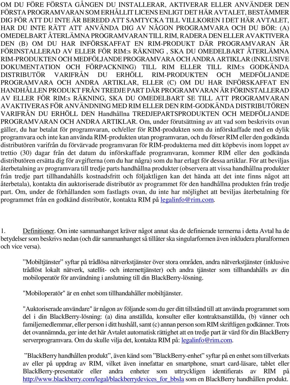 INFÖRSKAFFAT EN RIM-PRODUKT DÄR PROGRAMVARAN ÄR FÖRINSTALLERAD AV ELLER FÖR RIM:s RÄKNING, SKA DU OMEDELBART ÅTERLÄMNA RIM-PRODUKTEN OCH MEDFÖLJANDE PROGRAMVARA OCH ANDRA ARTIKLAR (INKLUSIVE