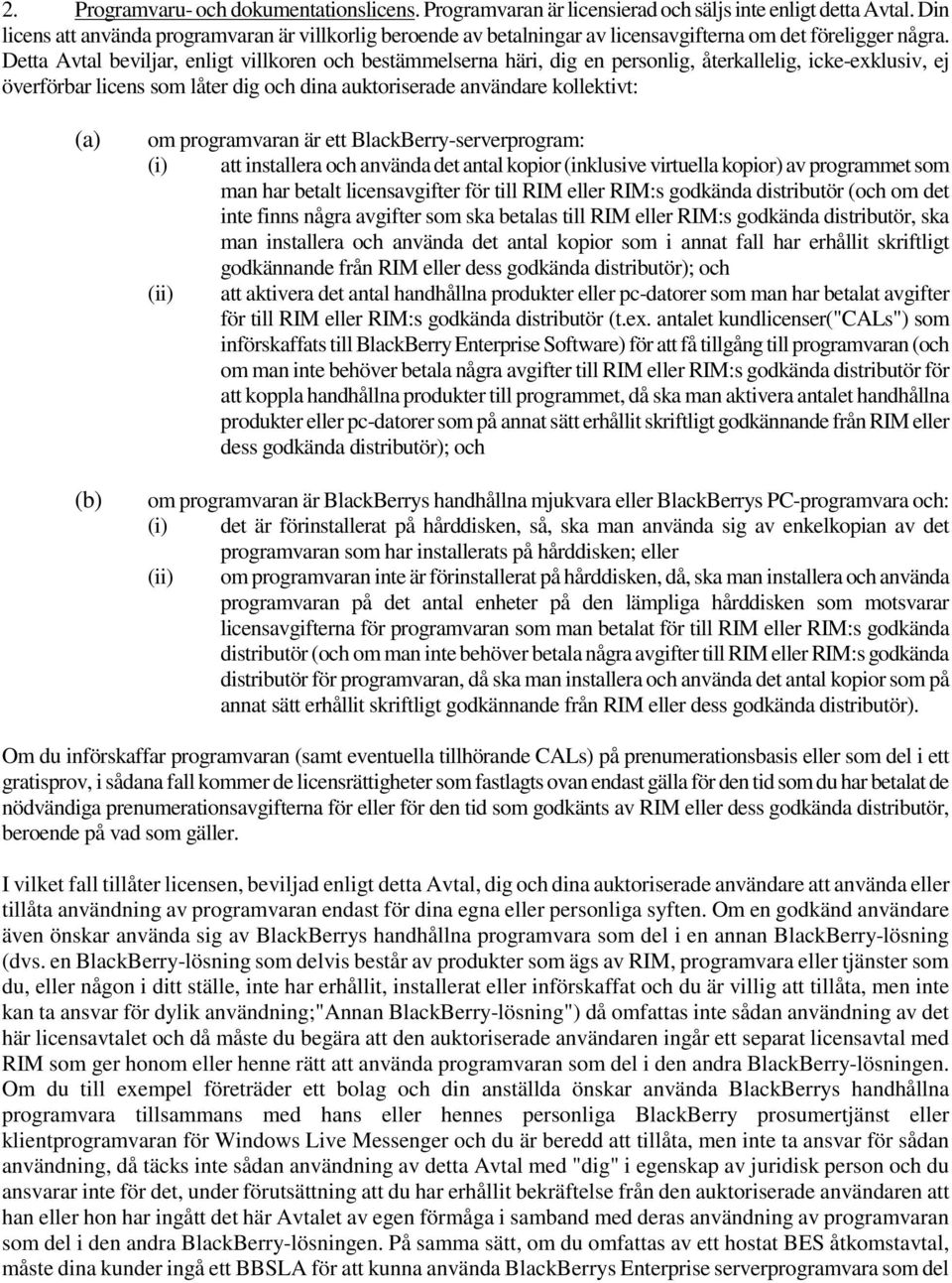 Detta Avtal beviljar, enligt villkoren och bestämmelserna häri, dig en personlig, återkallelig, icke-exklusiv, ej överförbar licens som låter dig och dina auktoriserade användare kollektivt: (a) (b)