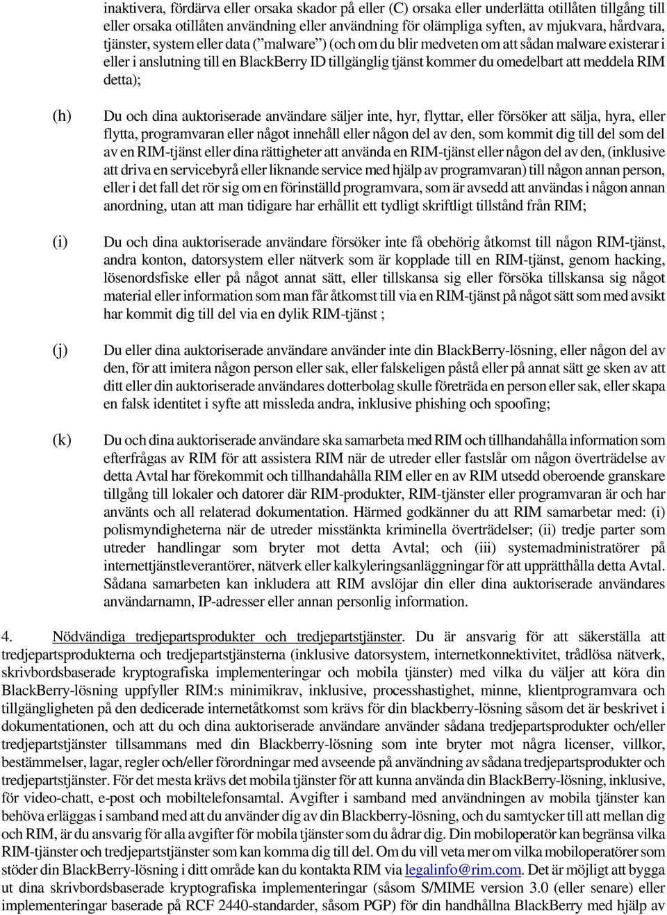 detta); (h) (i) (j) (k) Du och dina auktoriserade användare säljer inte, hyr, flyttar, eller försöker att sälja, hyra, eller flytta, programvaran eller något innehåll eller någon del av den, som