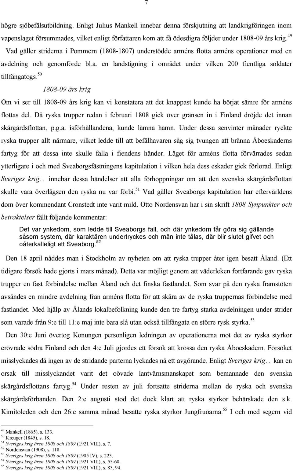 49 Vad gäller striderna i Pommern (1808-1807) understödde arméns flotta arméns operationer med en avdelning och genomförde bl.a. en landstigning i området under vilken 200 fientliga soldater Om vi ser till 1808-09 års krig kan vi konstatera att det knappast kunde ha börjat sämre för arméns flottas del.