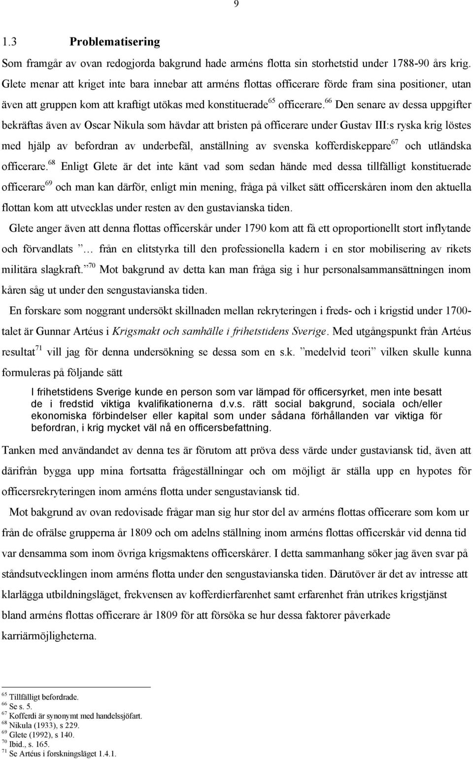 66 Den senare av dessa uppgifter bekräftas även av Oscar Nikula som hävdar att bristen på officerare under Gustav III:s ryska krig löstes med hjälp av befordran av underbefäl, anställning av svenska