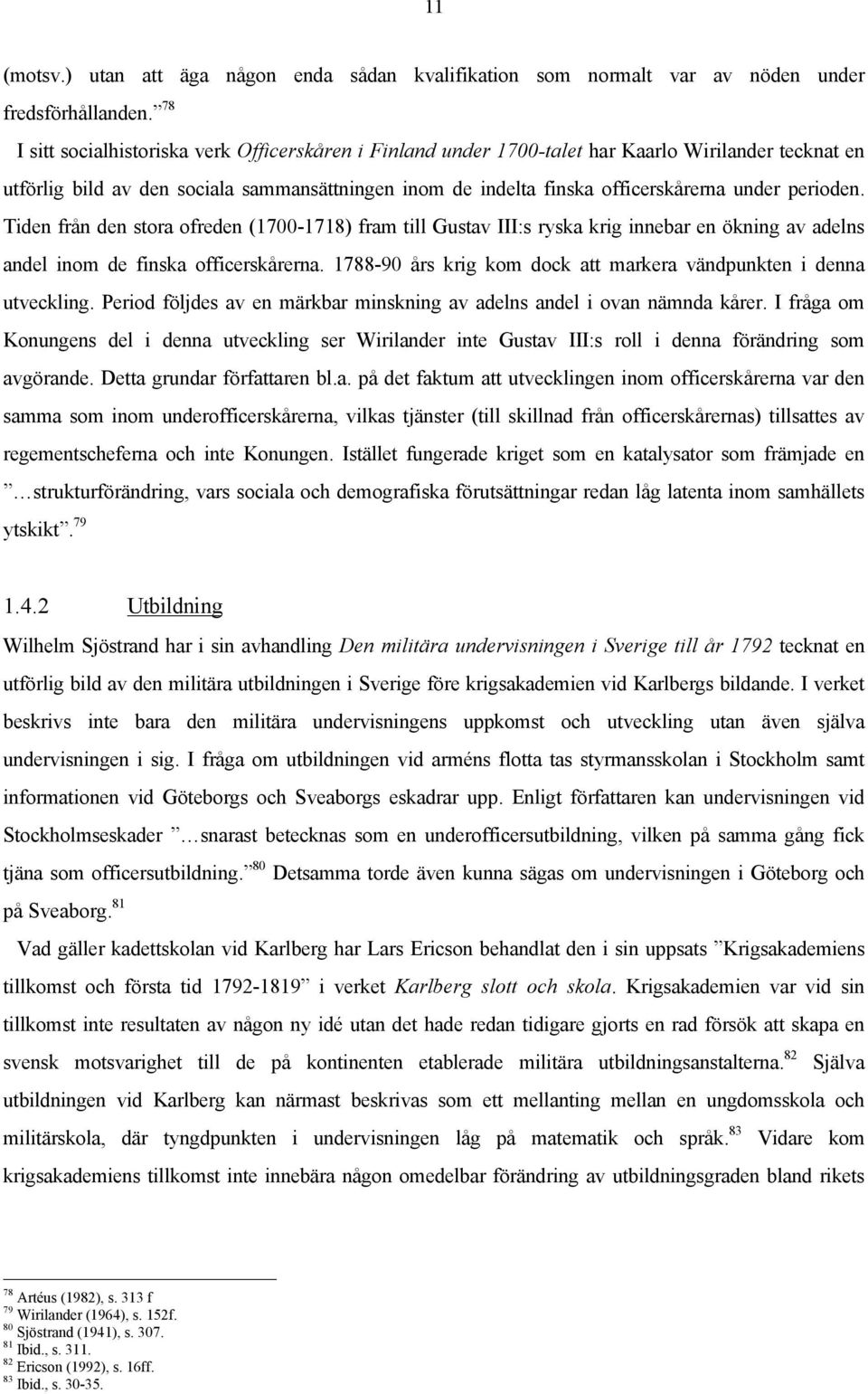 perioden. Tiden från den stora ofreden (1700-1718) fram till Gustav III:s ryska krig innebar en ökning av adelns andel inom de finska officerskårerna.