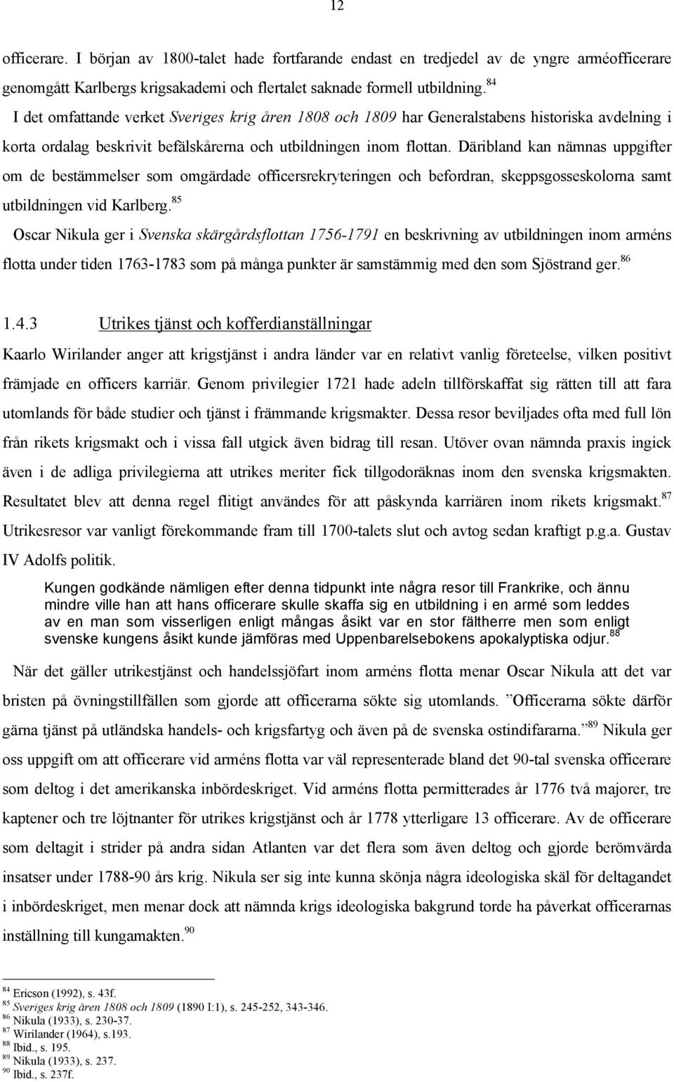 Däribland kan nämnas uppgifter om de bestämmelser som omgärdade officersrekryteringen och befordran, skeppsgosseskolorna samt utbildningen vid Karlberg.