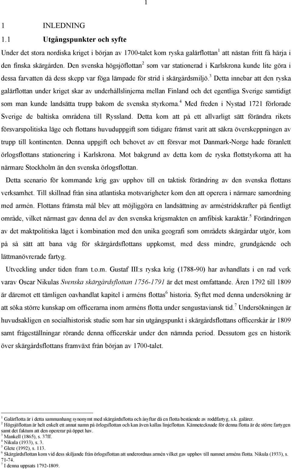 3 Detta innebar att den ryska galärflottan under kriget skar av underhållslinjerna mellan Finland och det egentliga Sverige samtidigt som man kunde landsätta trupp bakom de svenska styrkorna.