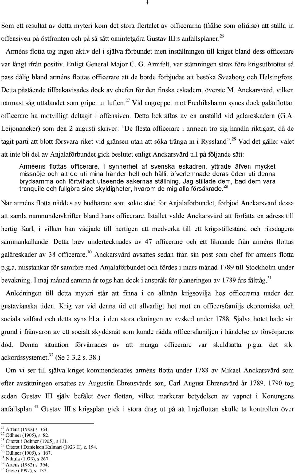 neral Major C. G. Armfelt, var stämningen strax före krigsutbrottet så pass dålig bland arméns flottas officerare att de borde förbjudas att besöka Sveaborg och Helsingfors.