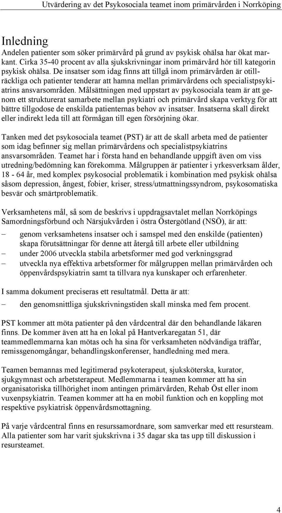 Målsättningen med uppstart av psykosociala team är att genom ett strukturerat samarbete mellan psykiatri och primärvård skapa verktyg för att bättre tillgodose de enskilda patienternas behov av